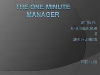 THE ONE MINUTE MANAGER WRITTEN BY:- KENNETH BLANCHARD & SPENCER JOHNSON PRICE:Rs-125 