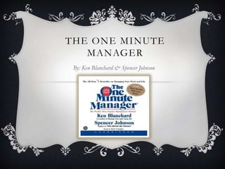THE ONE MINUTE
   MANAGER
 By: Ken Blanchard & Spencer Johnson
 