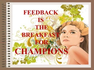 FEEDBACK 
IS 
THE 
BREAKFAST 
FOR 
CHAMPIONS 
 
