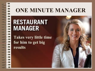 ONE MINUTE MANAGER 
Takes very little time 
for him to get big 
results 
 