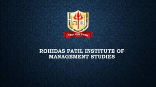 ROHIDAS PATIL INSTITUTE OF
MANAGEMENT STUDIES
1
 