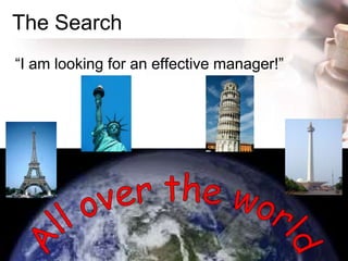The Search
“I am looking for an effective manager!”
 