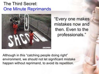 The Third Secret:
One Minute Reprimands
“Every one makes
mistakes now and
then. Even to the
professionals.”
Although in th...