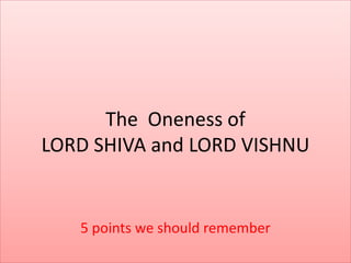 The Oneness of
LORD SHIVA and LORD VISHNU
5 points we should remember
 