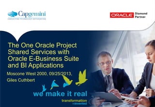 The One Oracle Project
Shared Services with
Oracle E-Business Suite
and BI Applications
Moscone West 2000, 09/25/2013,
Giles Cuthbert
 