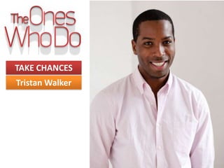 TAKE CHANCES
Tristan Walker
