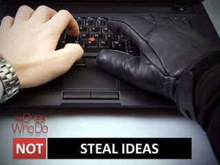 NOT STEAL IDEAS