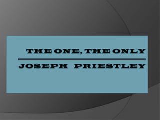 THE ONE, THE ONLY                                                       ----------------------------------------------JOSEPH   PRIESTLEY 
