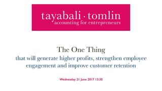 Wednesday 21 June 2017 13:30
The One Thing
that will generate higher profits, strengthen employee
engagement and improve customer retention
 