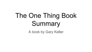 The One Thing Book
Summary
A book by Gary Keller
 