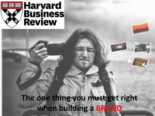 The one thing you must get right
when building a BRAND
 