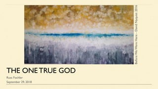THE ONE TRUE GOD
Russ Fochler
September 29, 2018
BeforeWeWereHere-DavidNyquist2016
 