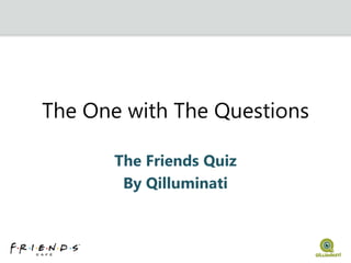 The One with The Questions
The Friends Quiz
By Qilluminati
 