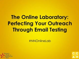 The Online Laboratory:
Perfecting Your Outreach
Through Email Testing
#NNOnlineLab
 