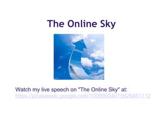 The Online Sky Watch my live speech on &quot;The Online Sky&quot; at: https://picasaweb.google.com/100995540156264511125/ToastMaster?authkey=Gv1sRgCKyW1raO5LSyGQ 