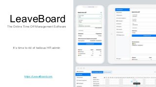 LeaveBoard
https://LeaveBoard.com
The Online Time Off Management Software
It’s time to rid of tedious HR admin
 