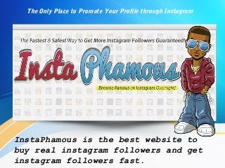 The Only Place to Promote Your Profile through Instagram

InstaPhamous is the best website to
buy real instagram followers and get
instagram followers fast.

 