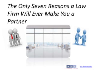 The Only Seven Reasons a Law
Firm Will Ever Make You a
Partner
BCG ATTORNEY SEARCH
 