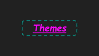Themes
 