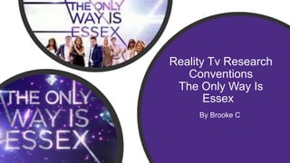 Reality Tv Research
Conventions
The Only Way Is
Essex
By Brooke C
 