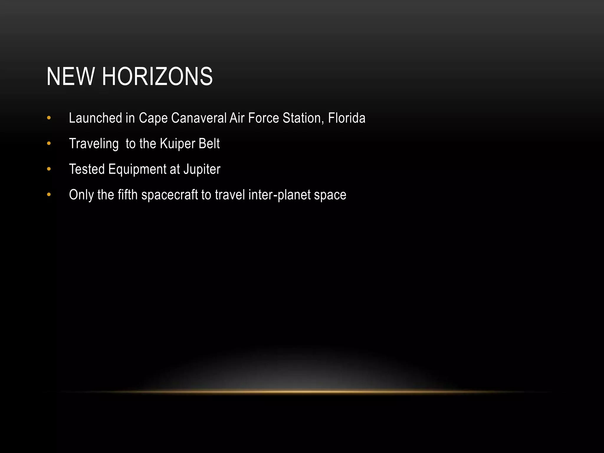 New HorizonsLaunched in Cape Canaveral Air Force Station, FloridaTraveling  to the Kuiper BeltTested Equipment at JupiterOnly the fifth spacecraft to travel inter-planet space