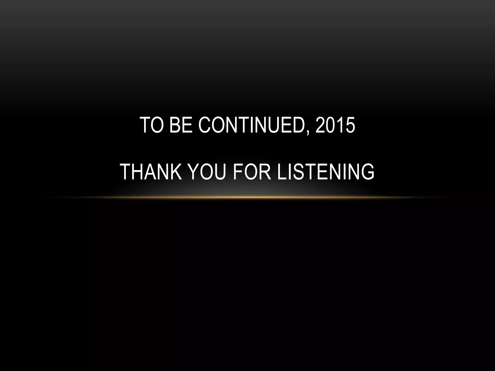 Thank You for listeningTO BE CONTINUED, 2015