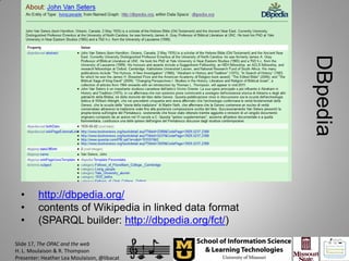 DBpedia
  •      http://dbpedia.org/
  •      contents of Wikipedia in linked data format
  •      (SPARQL builder: http://dbpedia.org/fct/)

Slide 17, The OPAC and the web
H. L. Moulaison & R. Thompson
Presenter: Heather Lea Moulaison, @libacat
 