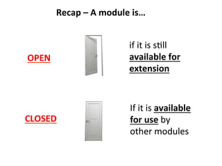 OPEN	
  
if	
  it	
  is	
  sHll	
  
available	
  for	
  
extension	
  
CLOSED	
  
If	
  it	
  is	
  available	
  
for	
  use	
  by	
  
other	
  modules	
  
Recap	
  –	
  A	
  module	
  is…	
  
 