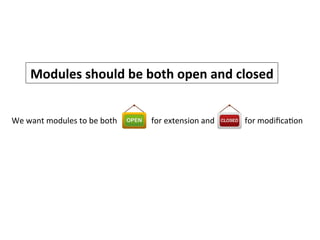 Modules	
  should	
  be	
  both	
  open	
  and	
  closed	
  
We	
  want	
  modules	
  to	
  be	
  both	
  	
  	
  	
  	
  	
  	
  	
  	
  	
  	
  	
  	
  	
  	
  	
  	
  for	
  extension	
  and	
  	
  	
  	
  	
  	
  	
  	
  	
  	
  	
  	
  	
  	
  	
  for	
  modiﬁcaHon	
  
 