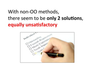 With	
  non-­‐OO	
  methods,	
  	
  
there	
  seem	
  to	
  be	
  only	
  2	
  solu=ons,	
  	
  
equally	
  unsa=sfactory	
  
 