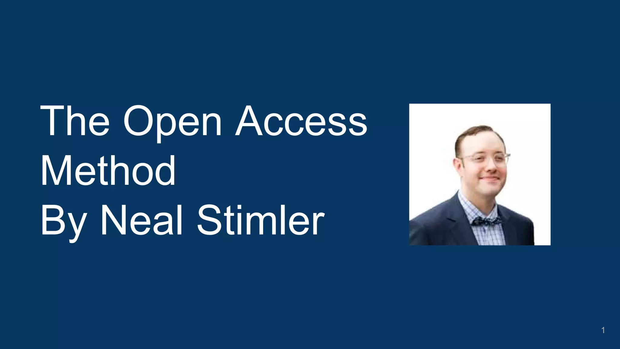 The Open Access
Method
By Neal Stimler
1
 