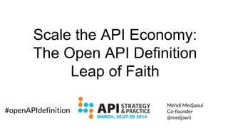 Scale the API Economy:
The Open API Definition
Leap of Faith
Mehdi Medjaoui
Co-founder
@medjawii
#openAPIdefinition
 
