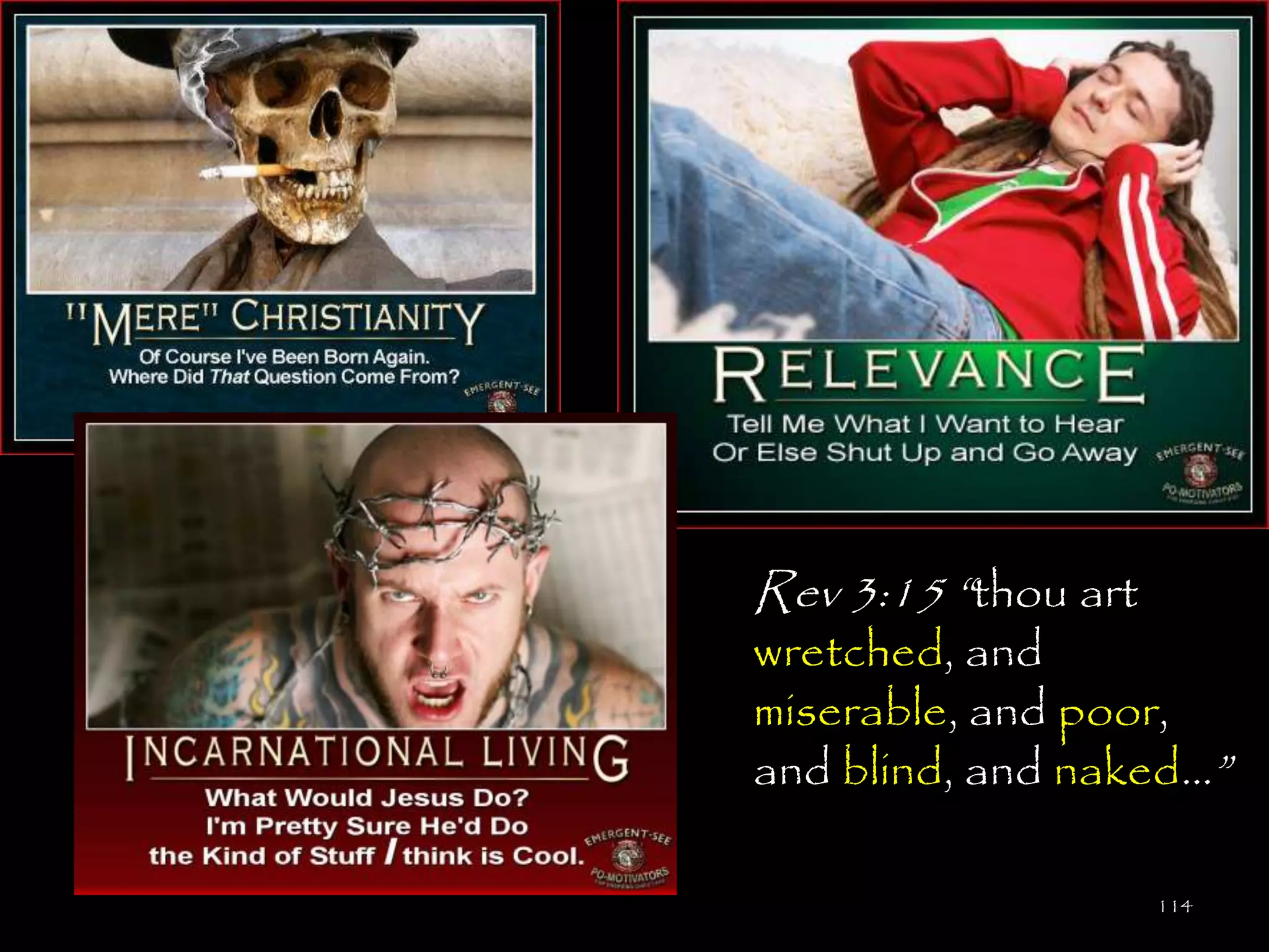 Rev 3:15 ―thou art
wretched, and
miserable, and poor,
and blind, and naked…‖

                     114
 