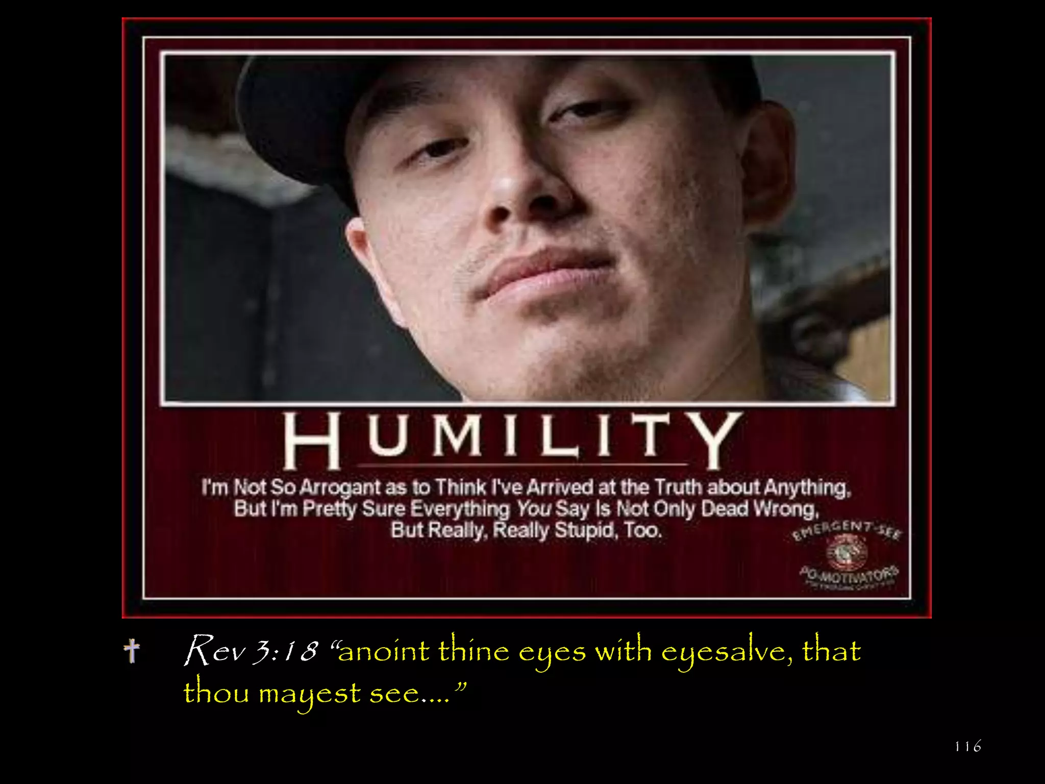 Rev 3:18 ―anoint thine eyes with eyesalve, that
thou mayest see.…‖
                                                  116
 