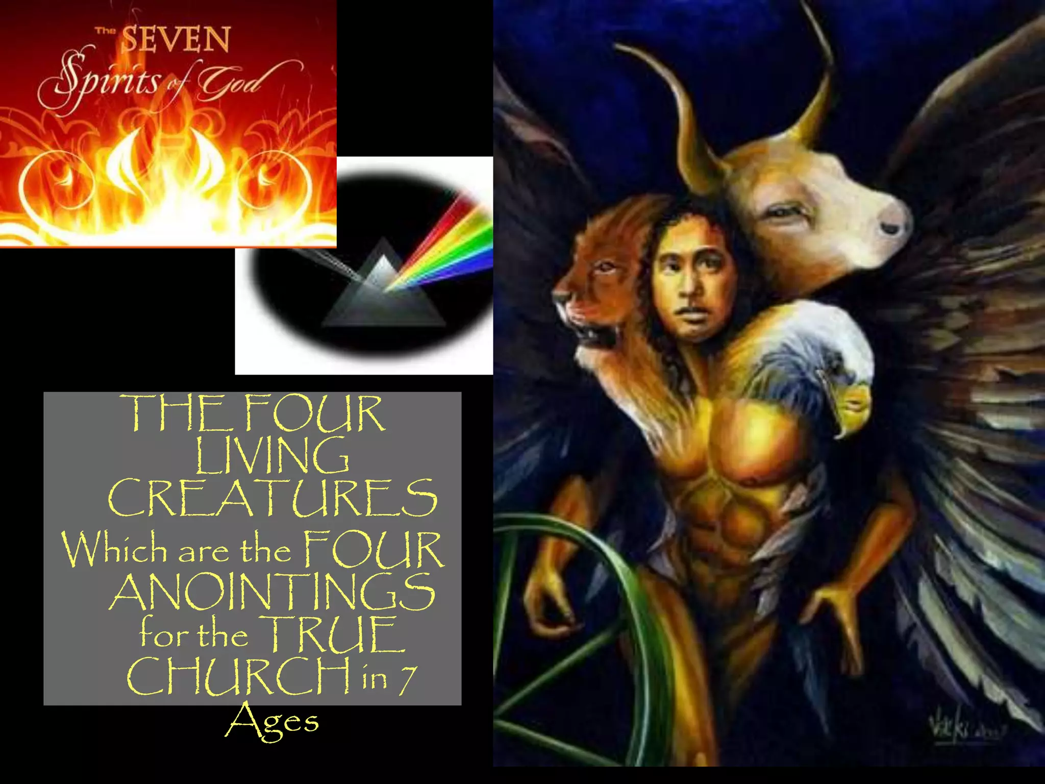 THE FOUR
       LIVING
 CREATURES
Which are the FOUR
 ANOINTINGS
   for the TRUE
  CHURCH in 7
         Ages
 