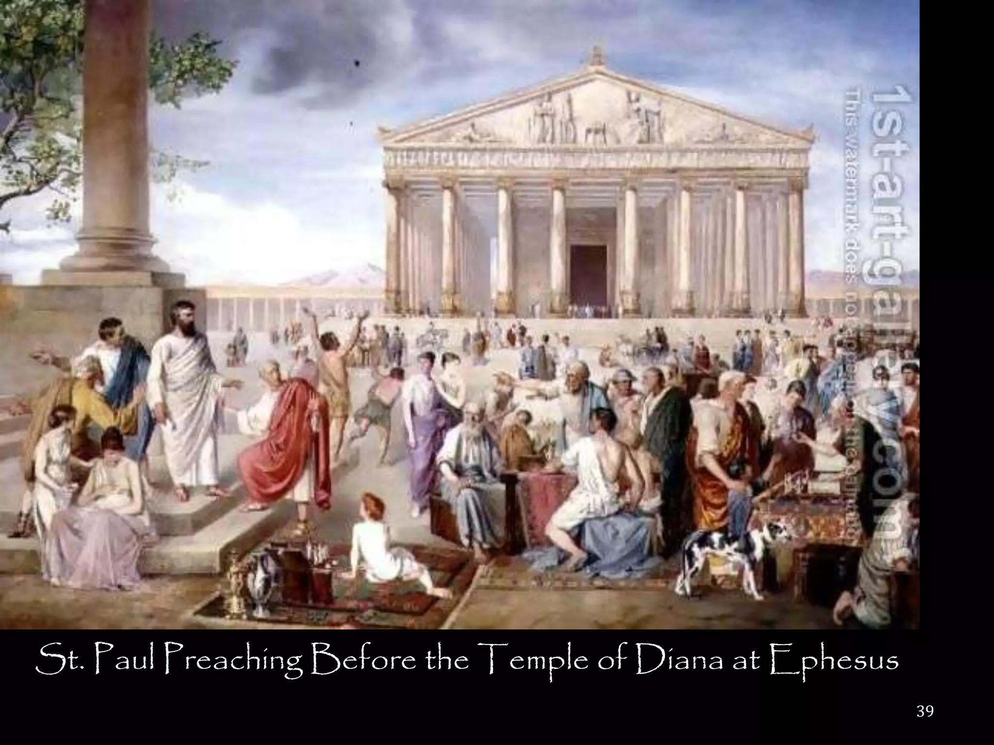 St. Paul Preaching Before the Temple of Diana at Ephesus
                                                           39
 