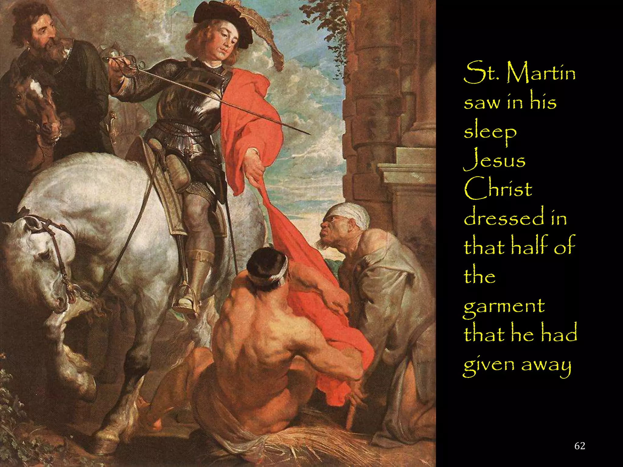St. Martin
saw in his
sleep
Jesus
Christ
dressed in
that half of
the
garment
that he had
given away


           62
 