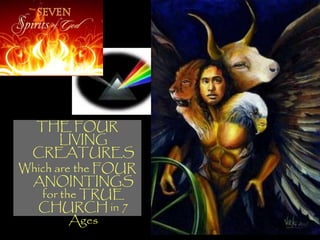 THE FOUR
       LIVING
 CREATURES
Which are the FOUR
 ANOINTINGS
   for the TRUE
  CHURCH in 7
         Ages
 