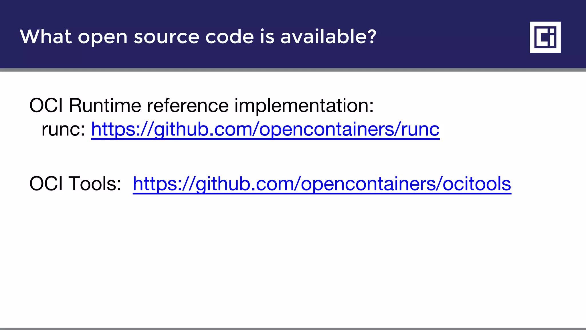 What open source code is available?
OCI Runtime reference implementation:
runc: https://github.com/opencontainers/runc
OCI Tools: https://github.com/opencontainers/ocitools
 