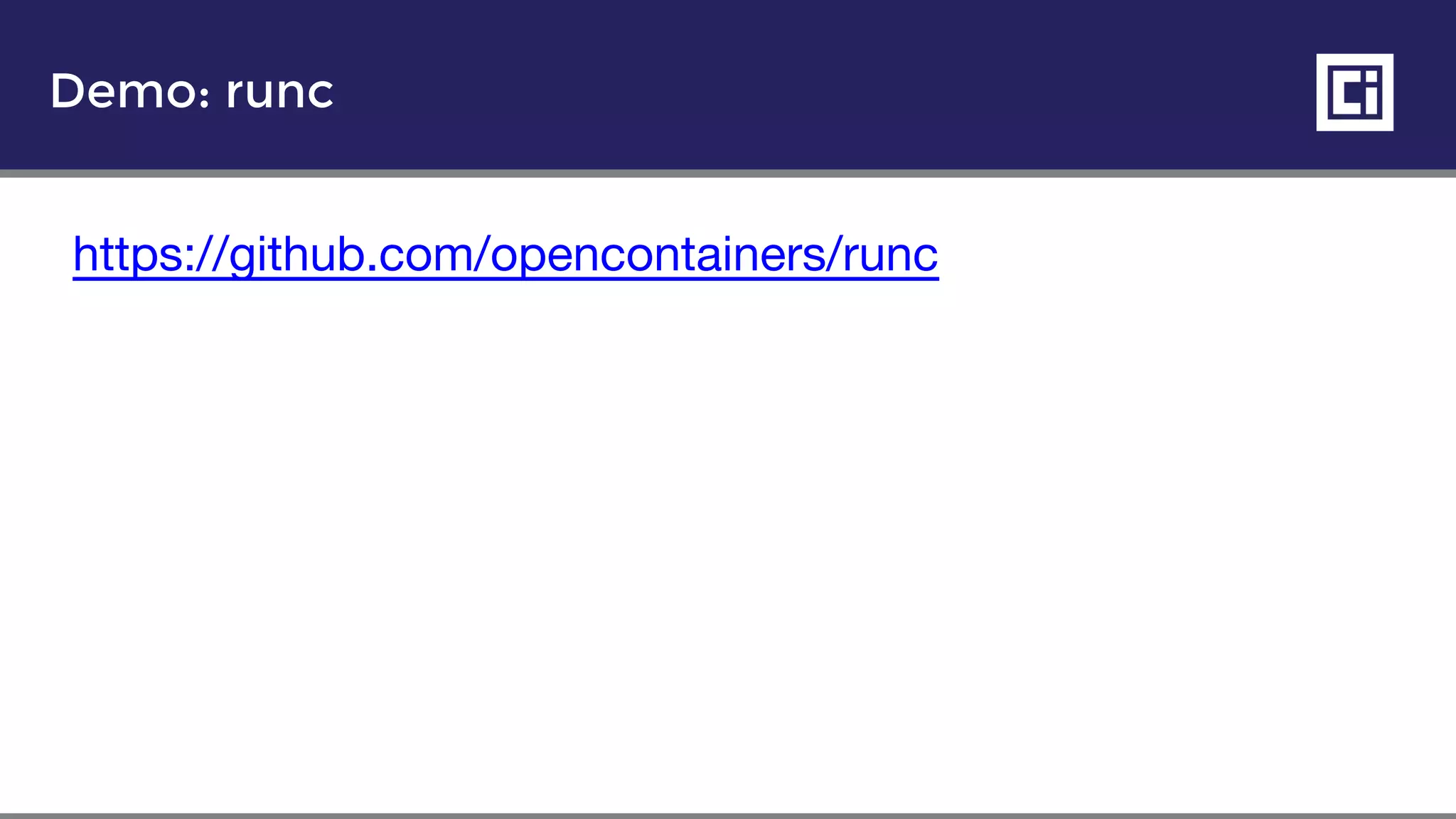 Demo: runc
https://github.com/opencontainers/runc
 