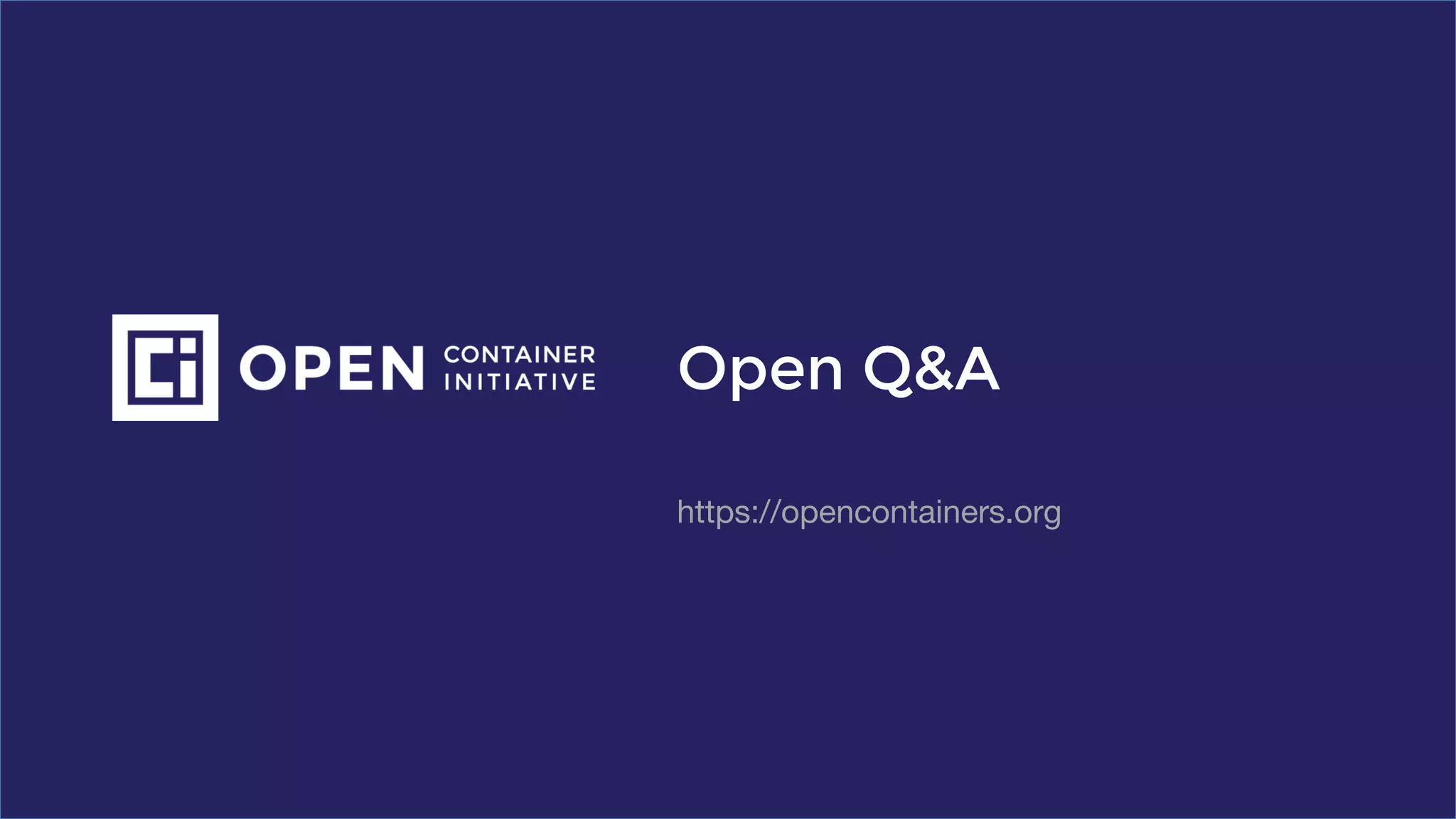 Open Q&A
https://opencontainers.org
 
