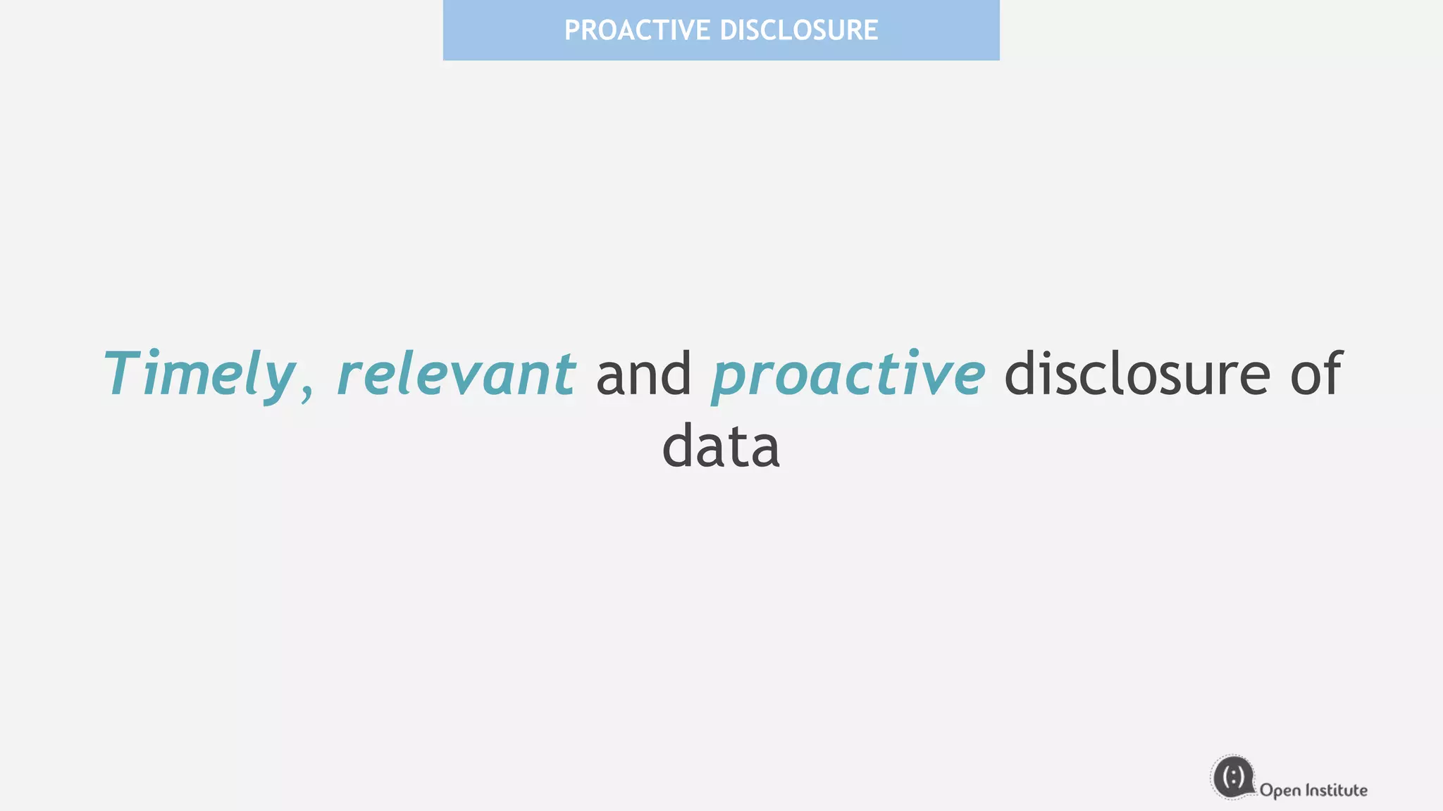 Timely, relevant and proactive disclosure of
data
PROACTIVE DISCLOSURE
 