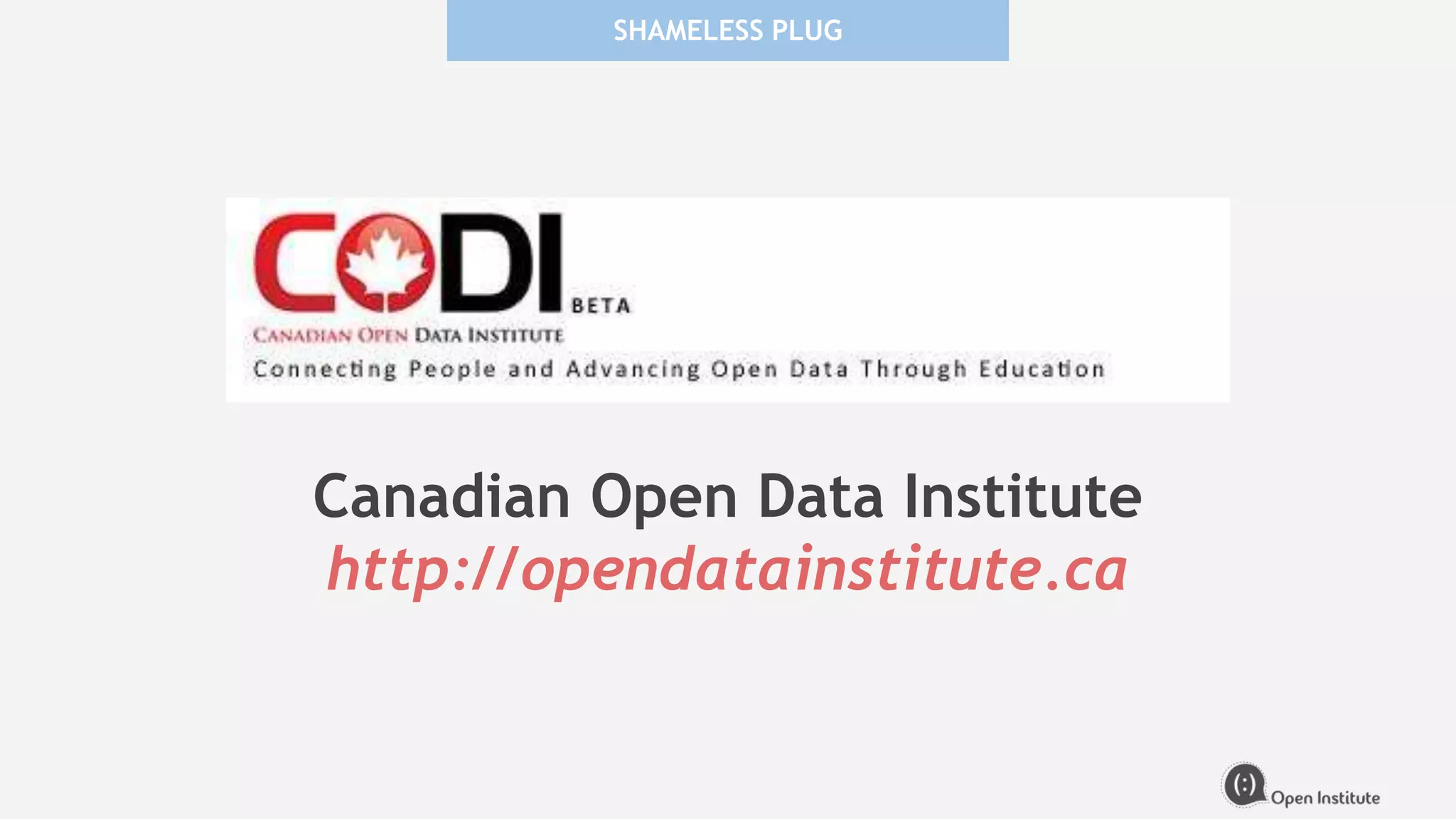 SHAMELESS PLUG
Canadian Open Data Institute
http://opendatainstitute.ca
 