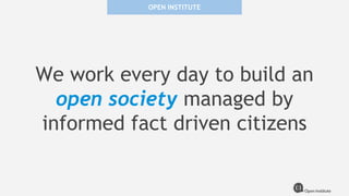 OPEN INSTITUTE
We work every day to build an
open society managed by
informed fact driven citizens
 
