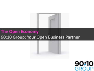 The Open Economy
90:10 Group: Your Open Business Partner
 