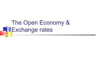 The Open Economy &
Exchange rates

 