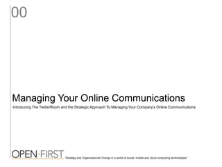 00 Managing Your Online Communications Introducing The TwitterRoom and the Strategic Approach To Managing Your Company’s Online Communications “Strategy and Organisational Change in a world of social, mobile and cloud computing technologies” 