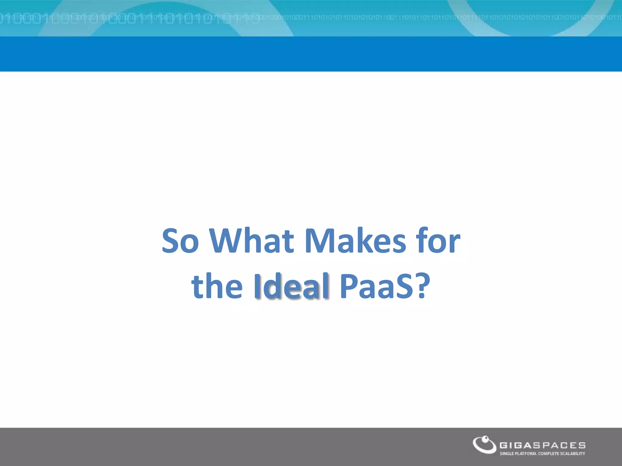 So What Makes for
  the Ideal PaaS?
 