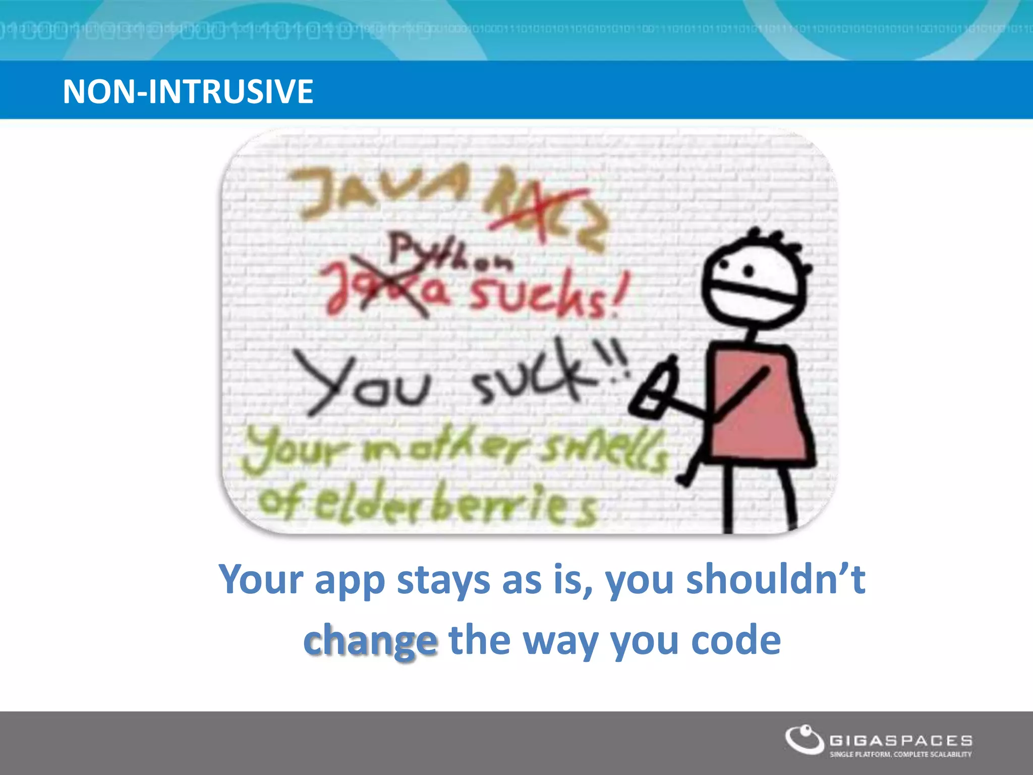 NON-INTRUSIVE




        Your app stays as is, you shouldn’t
            change the way you code
 