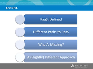 AGENDA


                 PaaS, Defined


            Different Paths to PaaS


                What’s Missing?


         A (Slightly) Different Approach
 